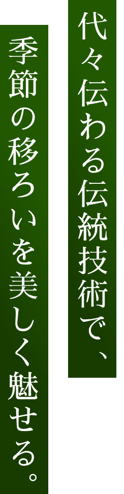 代々伝わる伝統技術で、季節の移ろいを美しく魅せる。